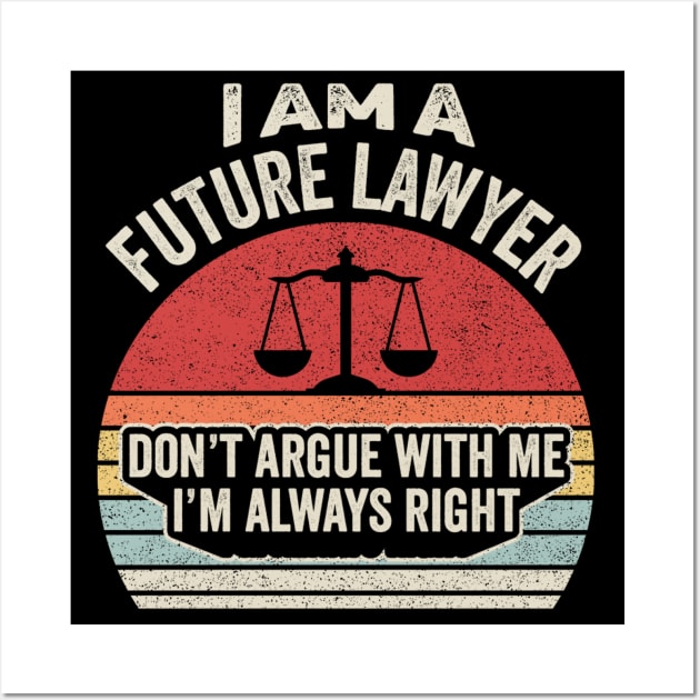 I Am A Future Lawyer Don't Argue With Me I'm Always Right Funny Lawyer Attorney Law Student Law Graduate Wall Art by SomeRays